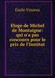 ?loge de Michel de Montaigne: qui n'a pas concourn pour le prix de l'Institut, Emile Vincens 