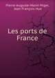 Les ports de France, Pierre-Auguste-Marie Miger, Jean Fran?ois Hue 