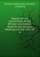 Report of the Committee of the African Institution: Read to the General Meeting on the 15th of .. 6, African Institution (London, England) 