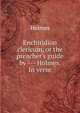 Enchiridion clericum, or the preacher's guide by --- Holmes. In verse., Holmes 