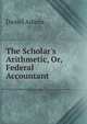 The Scholar's Arithmetic, Or, Federal Accountant ., Daniel Adams 