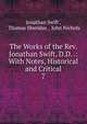 The Works of the Rev. Jonathan Swift, D.D. .: With Notes, Historical and Critical. 7, Swift, Jonathan, 1667-1745 