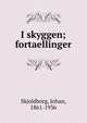 I skyggen; fortaellinger, Skjoldborg, Johan, 1861-1936 