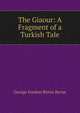 The Giaour: A Fragment of a Turkish Tale, Byron, George Gordon Byron, Baron, 1788-1824 