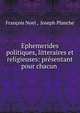Ephemerides politiques, litteraires et religieuses: pr?sentant pour chacun ., Fran?ois Noel , Joseph Planche 