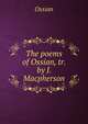 The poems of Ossian, tr. by J. Macpherson, Ossian 