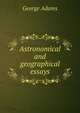 Astronomical and geographical essays, George Adams 
