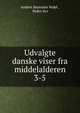 Udvalgte danske viser fra middelalderen. 3-5, Anders S?rensen Vedel , Peder Syv 