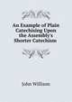 An Example of Plain Catechising Upon the Assembly's Shorter Catechism ., John Willison 