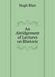 An Abridgement of Lectures on Rhetoric, Blair, Hugh 