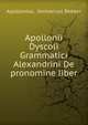 Apollonii Dyscoli Grammatici Alexandrini De pronomine liber, Apollonius, Immanuel Bekker 