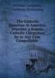 The Catholic Question in America: Whether a Roman Catholic Clergyman be in Any Case Compellable ., William Sampson , Anthony Kohlmann 