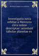 Investigatio nova orbitae a Mercurio circa solem descriptae: accedunt tabulae planetae ex ., Bernhard August von Lindenau 