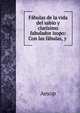 F?bulas de la vida del sabio y clar?simo fabulador isopo: Con las f?bulas, y ., Эзоп 