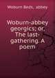 Woburn-abbey georgics; or, The last-gathering. A poem, Woburn Beds, abbey 