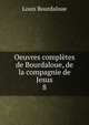 Oeuvres compltes de Bourdaloue, de la compagnie de Jesus. 8, Bourdaloue Louis 