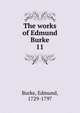 The works of Edmund Burke. 11, Burke Edmund 