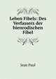 Leben Fibels: Des Verfassers der bienrodischen Fibel, Jean Paul 