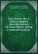 Ecce homo Or, A critical enquiry into the history of Jesus Christ; being a rational analysis ., Paul Heinrich D . Holbach, Jesus Christ , Joseph Webb 