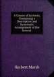 A Course of Lectures, Containing a Description and Systematic Arrangement of the Several ., Herbert Marsh 