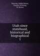 Utah since statehood, historical and biographical. 1, Warrum, Noble,Morse, Charles W,Ewing, W. Brown 