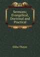 Sermons; Evangelical, Doctrinal and Practical, Elihu Thayer 