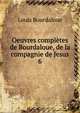 Oeuvres compltes de Bourdaloue, de la compagnie de Jesus. 6, Bourdaloue Louis 
