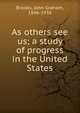 As others see us; a study of progress in the United States, Brooks, John Graham, 1846-1938 