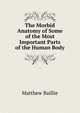 The Morbid Anatomy of Some of the Most Important Parts of the Human Body., Matthew Baillie 