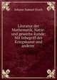 Literatur der Mathematik, Natur- und gewerbs-kunde: Mit Inbegriff der Kriegskunst und anderer ., Johann Samuel Ersch 