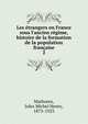 Les ?trangers en France sous l'ancien r?gime, histoire de la formation de la population fran?aise, Mathorez, Jules Michel Henry, 1873-1923 