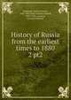 History of Russia from the earliest times to 1880. 2 pt2, Rambaud, Alfred Nicolas, 1842-1905,Dole, Nathan Haskell, 1852-1935. ed,Lang, Leonora Blanche 