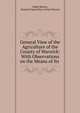 General View of the Agriculture of the County of Warwick: With Observations on the Means of Its ., Adam Murray, Board of Agriculture (Great Britain) 