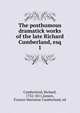 The posthumous dramatick works of the late Richard Cumberland, esq. 1, Cumberland Richard 