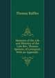 Memoirs of the Life and Ministry of the Late Rev. Thomas Spencer, of Liverpool: With an Appendix ., Thomas Raffles 