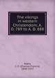 The vikings in western Christendom, A. D. 789 to A. D. 888, Keary, C. F. (Charles Francis), 1848-1917 