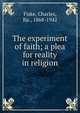 The experiment of faith; a plea for reality in religion, Fiske, Charles, Bp., 1868-1942 