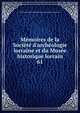 M?moires de la Soci?t? d'arch?ologie lorraine et du Mus?e historique lorrain, Soci?t? d'arch?ologie lorraine et du Mus?e historique lorrain 