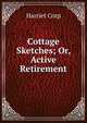 Cottage Sketches; Or, Active Retirement, Harriet Corp 