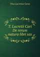 T. Lucretii Cari De rerum natura libri sex, Titus Lucretius Carus 