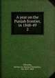 A year on the Punjab frontier, in 1848-49. 2, Edwardes, Herbert B. (Herbert Benjamin), Sir, 1819-1868 