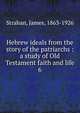 Hebrew ideals from the story of the patriarchs : a study of Old Testament faith and life. 6, Strahan, James, 1863-1926 