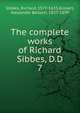 The complete works of Richard Sibbes, D.D. 7, Sibbes, Richard, 1577-1635,Grosart, Alexander Balloch, 1827-1899 