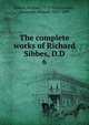The complete works of Richard Sibbes, D.D. 6, Sibbes, Richard, 1577-1635,Grosart, Alexander Balloch, 1827-1899 