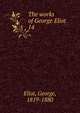 The works of George Eliot. 14, Eliot George 