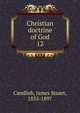 Christian doctrine of God. 12, Candlish, James Stuart, 1835-1897 