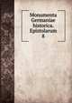 Monumenta Germaniae historica. Epistolarum. 8, Gesellschaft f?r ?ltere Deutsche Geschichtskunde zur Bef?rderung einer Gesammtausgabe der Quellenschriften Deutscher Geschichten des Mittelalters,Reichsinstitut f?r ?ltere Deutsche Geschichtskunde 