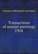 Transactions of annual meetings. 1924, American Child Health Association 