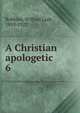 A Christian apologetic. 6, Robbins, Wilford Lash, 1859-1927 