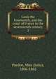 Louis the Fourteenth, and the court of France in the seventeenth century. 2, Julia Pardoe 